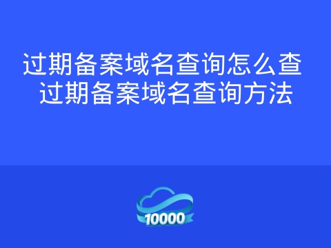 过期备案域名查询怎么查 过期备案域名查询方法