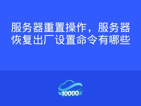 服务器重置操作，服务器恢复出厂设置命令有哪些