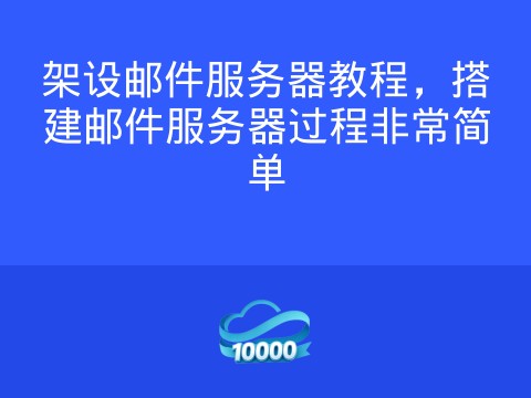 架设邮件服务器教程,搭建邮件服务器过程非常简单