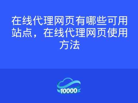 在线代理网页有哪些可用站点,在线代理网页使用方法