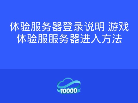 体验服务器登录说明 游戏体验服服务器进入方法