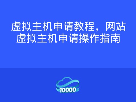 虚拟主机申请教程,网站虚拟主机申请操作指南