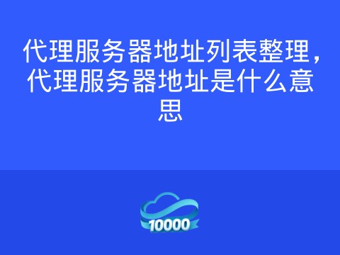 代理服务器地址列表整理，代理服务器地址是什么意思