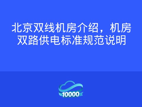 北京双线机房介绍,机房双路供电标准规范说明