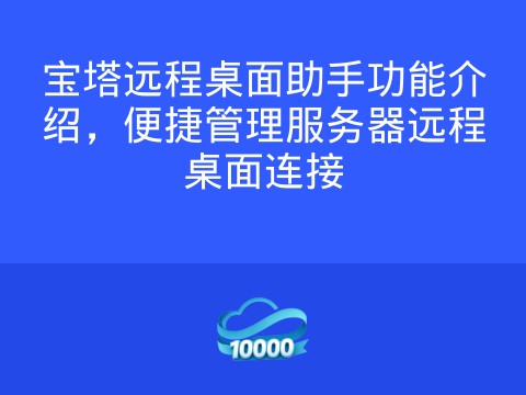 宝塔远程桌面助手功能介绍，便捷管理服务器远程桌面连接