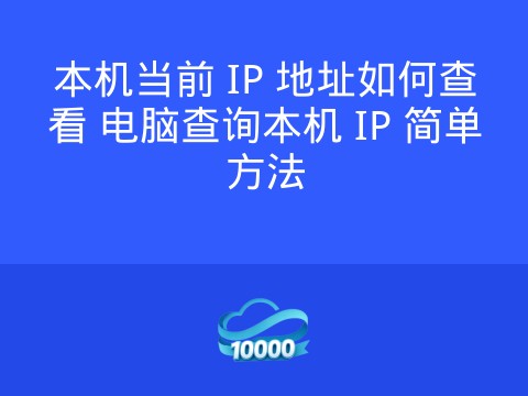 本机当前 IP 地址如何查看 电脑查询本机 IP 简单方法