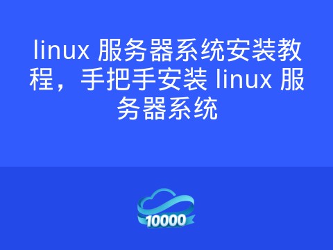 linux 服务器系统安装教程,手把手安装 linux 服务器系统