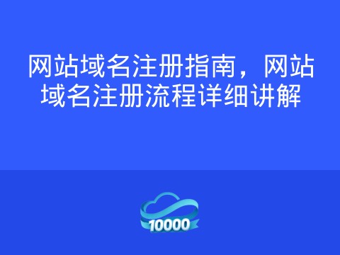 网站域名注册指南,网站域名注册流程详细讲解