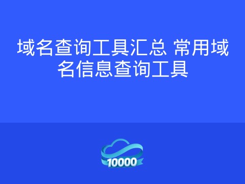域名查询工具汇总 常用域名信息查询工具