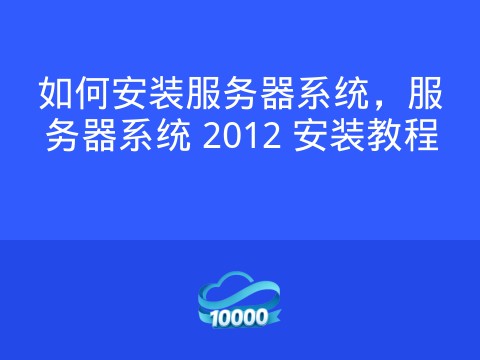 如何安装服务器系统,服务器系统 2012 安装教程
