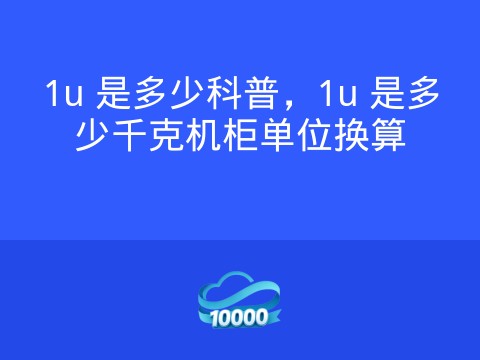 1u 是多少科普,1u 是多少千克机柜单位换算