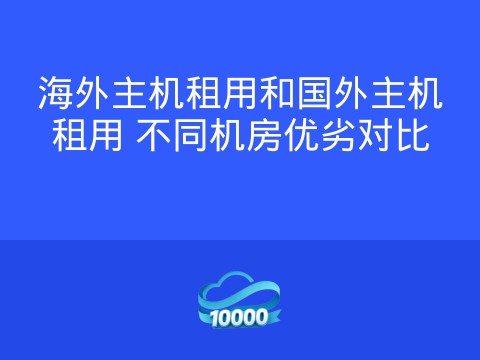 海外主机租用和国外主机租用 不同机房优劣对比