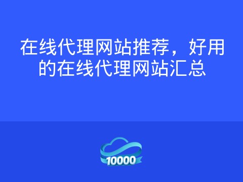 在线代理网站推荐，好用的在线代理网站汇总