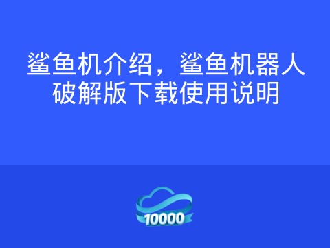 鲨鱼机介绍,鲨鱼机器人破解版下载使用说明