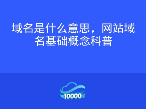 域名是什么意思,网站域名基础概念科普