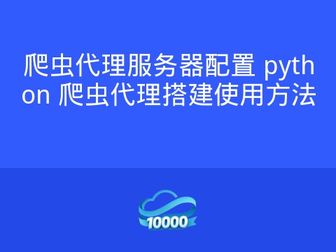 爬虫代理服务器配置 python 爬虫代理搭建使用方法