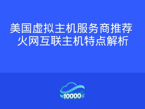 美国虚拟主机服务商推荐 火网互联主机特点解析