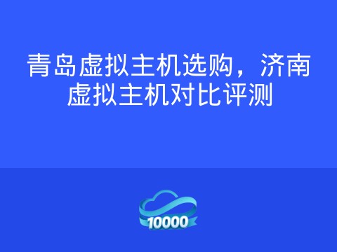 青岛虚拟主机选购,济南虚拟主机对比评测