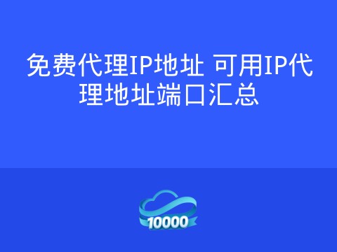 免费代理IP地址 可用IP代理地址端口汇总