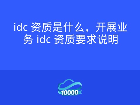 idc 资质是什么,开展业务 idc 资质要求说明