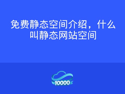 免费静态空间介绍,什么叫静态网站空间