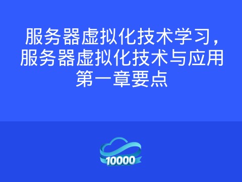 服务器虚拟化技术学习,服务器虚拟化技术与应用第一章要点