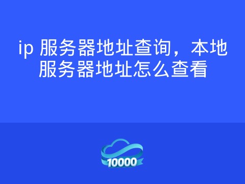 ip 服务器地址查询,本地服务器地址怎么查看