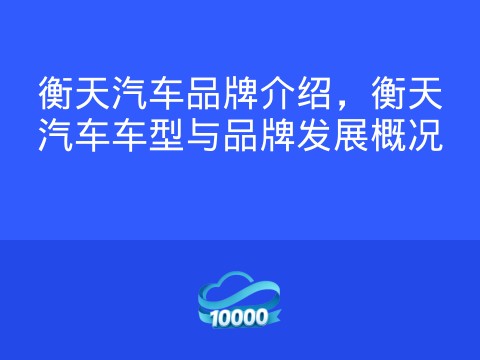衡天汽车品牌介绍,衡天汽车车型与品牌发展概况