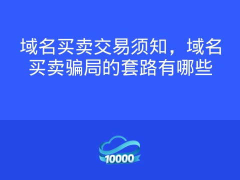 域名买卖交易须知,域名买卖骗局的套路有哪些