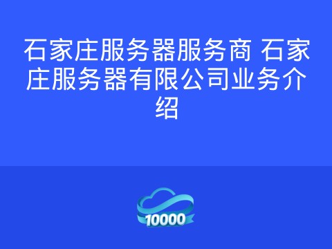 石家庄服务器服务商 石家庄服务器有限公司业务介绍