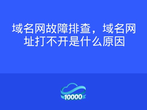 域名网故障排查,域名网址打不开是什么原因