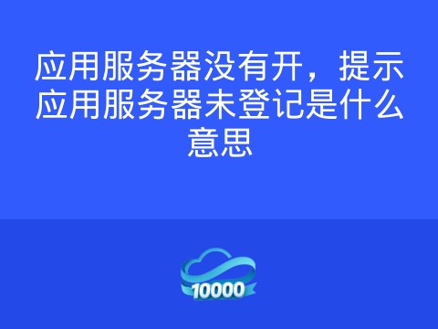 应用服务器没有开,提示应用服务器未登记是什么意思
