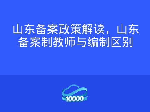 山东备案政策解读,山东备案制教师与编制区别