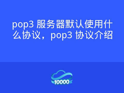 pop3 服务器默认使用什么协议,pop3 协议介绍