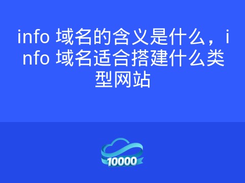 info 域名的含义是什么,info 域名适合搭建什么类型网站