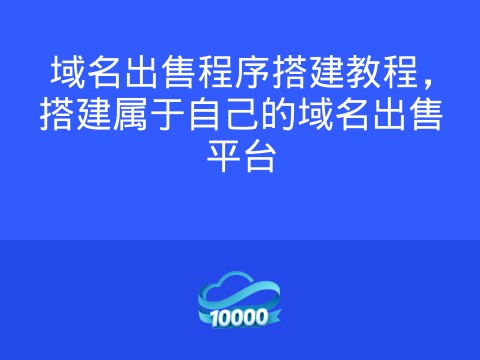 域名出售程序搭建教程,搭建属于自己的域名出售平台