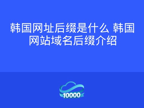 韩国网址后缀是什么 韩国网站域名后缀介绍