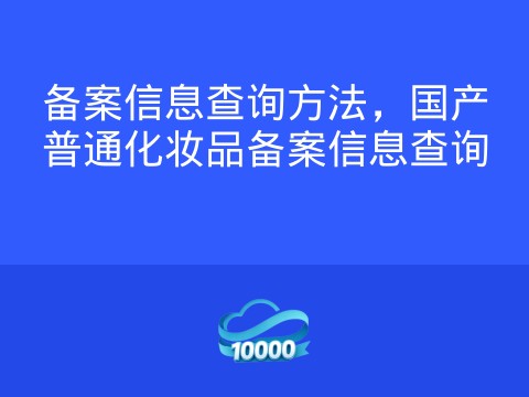 备案信息查询方法,国产普通化妆品备案信息查询