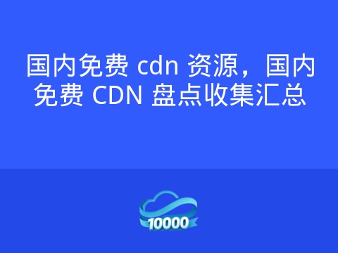 国内免费 cdn 资源,国内免费 CDN 盘点收集汇总