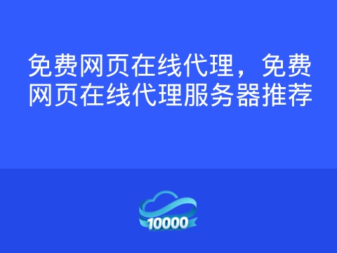 免费网页在线代理，免费网页在线代理服务器推荐