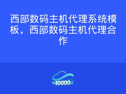西部数码主机代理系统模板,西部数码主机代理合作