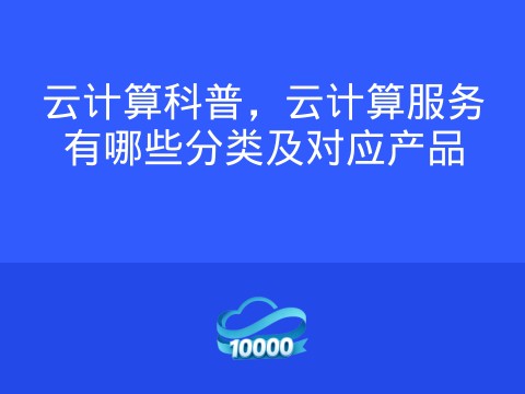 云计算科普,云计算服务有哪些分类及对应产品