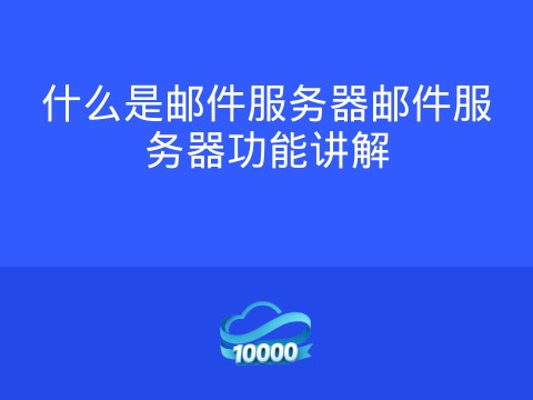 什么是邮件服务器邮件服务器功能讲解