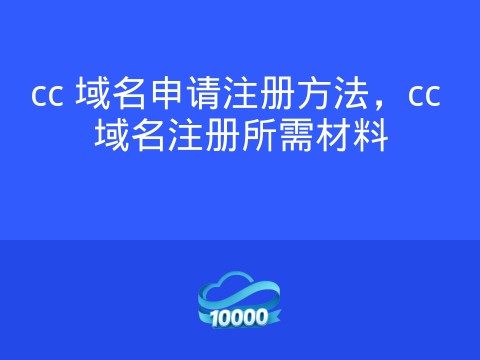 cc 域名申请注册方法，cc 域名注册所需材料