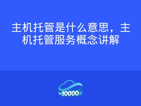 主机托管是什么意思,主机托管服务概念讲解