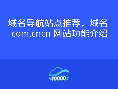 域名导航站点推荐，域名 com.cncn 网站功能介绍