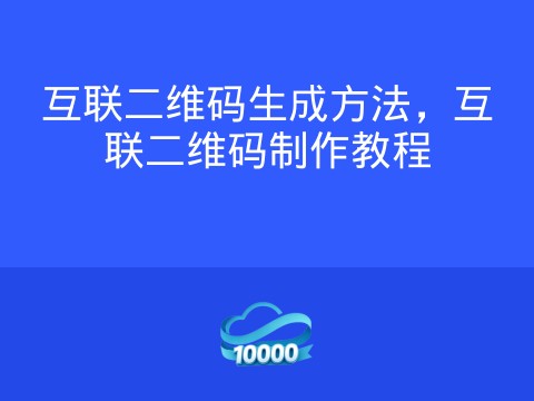 互联二维码生成方法,互联二维码制作教程