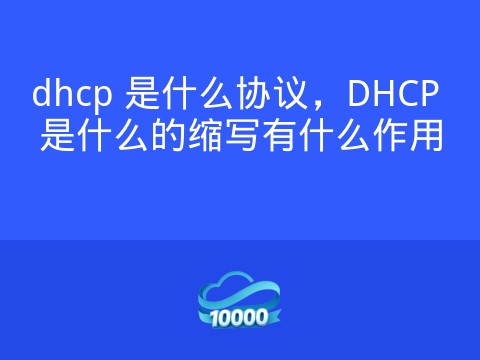 dhcp 是什么协议,DHCP 是什么的缩写有什么作用