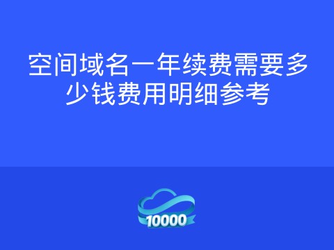 空间域名一年续费需要多少钱费用明细参考