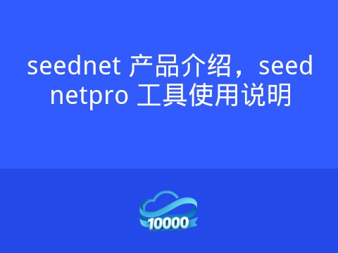 seednet 产品介绍,seednetpro 工具使用说明